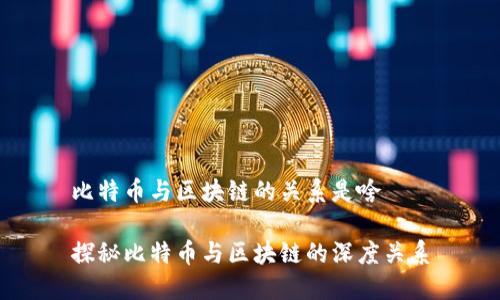 比特币与区块链的关系是啥

探秘比特币与区块链的深度关系