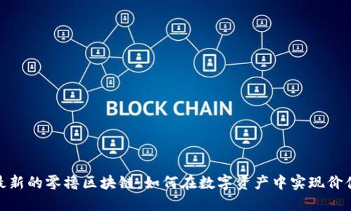 探索最新的零撸区块链：如何在数字资产中实现价值增值