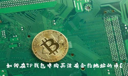 如何在TP钱包中购买没有合约地址的币？
