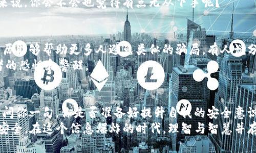   TP钱包被骗怎么办？教你如何快速应对和追回损失  / 

 guanjianci  TP钱包, 骗局, 加密货币, 钱包安全  /guanjianci 

 什么是TP钱包？为何会存在安全隐患？ 
 TP钱包作为一种流行的加密货币钱包，因其便捷性和使用体验受到了广泛欢迎。它允许用户存储和管理多种加密资产，用户只需通过手机或电脑便可随时进行交易和资产管理。然而，随着其热度的提升，各种骗局也悄然兴起。
 例如，有些骗子会伪装成官方客服，诱导用户提供密码或私钥；有的则会搭建钓鱼网站，骗取用户的信任，进而窃取资产。这种情况下，用户往往会发现自己的资产不翼而飞，不禁感到绝望。但我们应该相信，这种困境是有解决办法的，你是不是也这么认为？

 第一步：立即停止一切操作 
 如果你发现自己被骗了，第一步应当是保持冷静，并立即停止一切相关操作。无论是转账、买卖，还是与可疑人士的联系，任何操作都有可能导致进一步的损失。此时，保持冷静才是应对问题的最佳策略。
 想象一下，如果你在慌乱中做出错误的决定，将会给自己带来更大的麻烦，甚至可能导致无法追回的损失。因此，冷静下来进行下一步的思考才是解决问题的第一要义。

 第二步：记录交易细节 
 回顾交易的详细过程非常重要。你需要记录下哪些信息，如交易时间、金额、对方地址、联系方式等，这些信息在后续的投诉和追讨中都可能会用得上。
 通过这些详细的信息，能够让你在后面的维权过程中更加有的放矢。有时候，细节往往决定成败。比如，你可能在心中默默想：“我记得交易时间是几点，但我真的能清晰记住吗？”这样的问题也会反映出我们平时对细节的忽略。

 第三步：尝试找回资产 
 如果你能找到相关的交易记录，第一时间联系TP钱包的客服寻求帮助是非常必要的。向他们说明情况，提供你所记录的交易细节，希望他们能协助你找回资产。
 此外，可以通过优先联系银行、支付平台或者其他中介单位来寻求更进一步的帮助。有时候，银行和其他支付平台也能为用户提供一定的保护。你不会想放弃任何可能追回资产的机会，对吗？

 第四步：报警 
 如果以上的尝试无果，报警是一个理智的选择。报警不仅能够保护你的合法权益，有时候警方也能够通过调查找到骗子的线索。
 报案时同样需要准备充足的证据，以便警方调查时能够更加高效。将你所掌握的所有信息都汇总，给警方提供一个清晰的案件线索。
 你有没有想过，作为普通的用户，面对这样一个庞大的网络世界，我们需要相互支持和帮助，才能降低这种风险？

 第五步：提升自身的安全意识 
 理解为什么会被骗是提高安全意识的第一步。无论是投资，还是交易，应当对加密货币的操作有更加深入的了解。建立个人信息安全的观念，不在不明链接上输入个人信息，也不在陌生软件上输入密码。
 此外，使用多重身份验证和强密码，将大大增强你的账户安全性。对于许多刚开始接触加密货币的用户来说，你会不会也觉得有点无从下手呢？

 第六步：分享你的经历 
 一旦你的事情解决了，不妨将你的经历分享出去。无论是通过社交媒体，还是在相关论坛上，讲述你的经历能够帮助更多人避免类似的骗局。有人说分享就是关心，你会同意吗？
 让更多人了解这些骗局，能在一定程度上减少受害者的数量。可能你的人生经历就是下一位新人投资者的恐惧和警醒。

 结语：安全不容忽视 
 加密货币的发展带来了新的机遇，但同时也伴随着风险。作为用户，绝不能对安全问题掉以轻心。结尾前问你一句，你是否准备好提升自我的安全意识，以防范未来可能出现的风险？
 通过上述的方法，相信你能够有效应对TP钱包被骗的状况，并在心中种下安全的理念，保护自己的财富安全。在这个信息爆炸的时代，理智与智慧并存，才能走得更远！