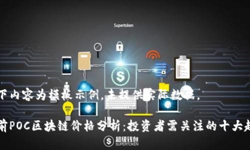 以下内容为模板示例，未提供实际数据。

当前POC区块链价格分析：投资者需关注的十大趋势