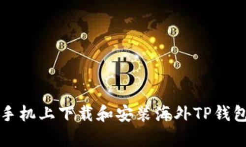 如何在安卓手机上下载和安装海外TP钱包的详细指南
