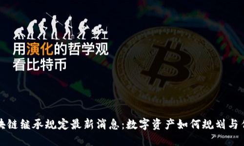 区块链继承规定最新消息：数字资产如何规划与传承
