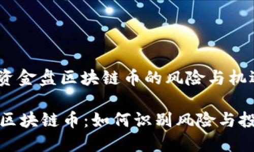 : 理解资金盘区块链币的风险与机遇

资金盘区块链币：如何识别风险与投资机遇