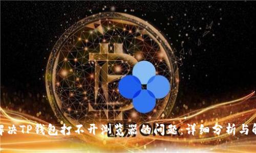 : 如何解决TP钱包打不开浏览器的问题：详细分析与解决方案