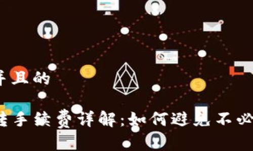 思考一个并且的 

TP钱包互转手续费详解：如何避免不必要的费用？