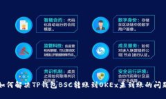 如何解决TP钱包BSC转账到OKEx未到账的问题