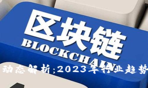 区块链最新动态解析：2023年行业趋势与未来展望