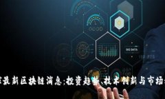 全球最新区块链消息：投资趋势、技术创新与市