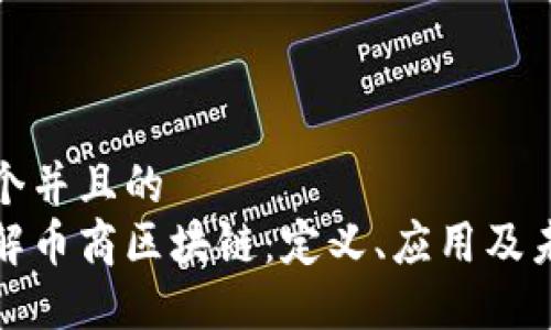 思考一个并且的
深入了解币商区块链：定义、应用及未来趋势