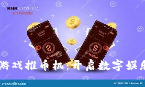 区块链游戏推币机：开启数字娱乐新纪元