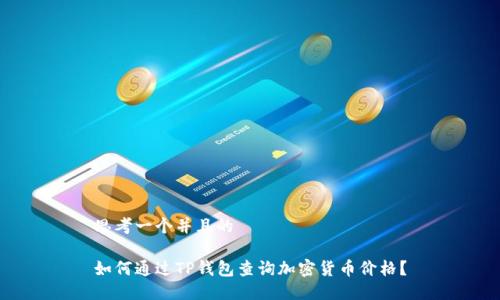 思考一个并且的

如何通过TP钱包查询加密货币价格？