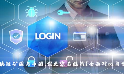 区块链矿圈与币圈，谁更容易赚钱？全面对比与分析