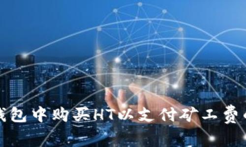如何在TP钱包中购买HT以支付矿工费的详细攻略