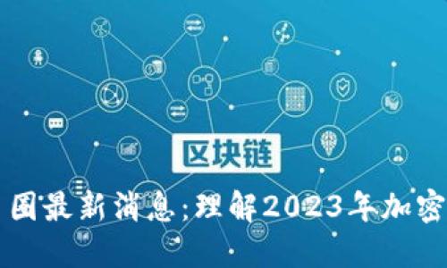 区块链币圈最新消息：理解2023年加密市场动向