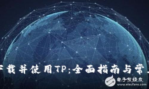 如何安全下载并使用TP：全面指南与常见问题解答